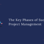 The Key Phases Of Successful Project Management
